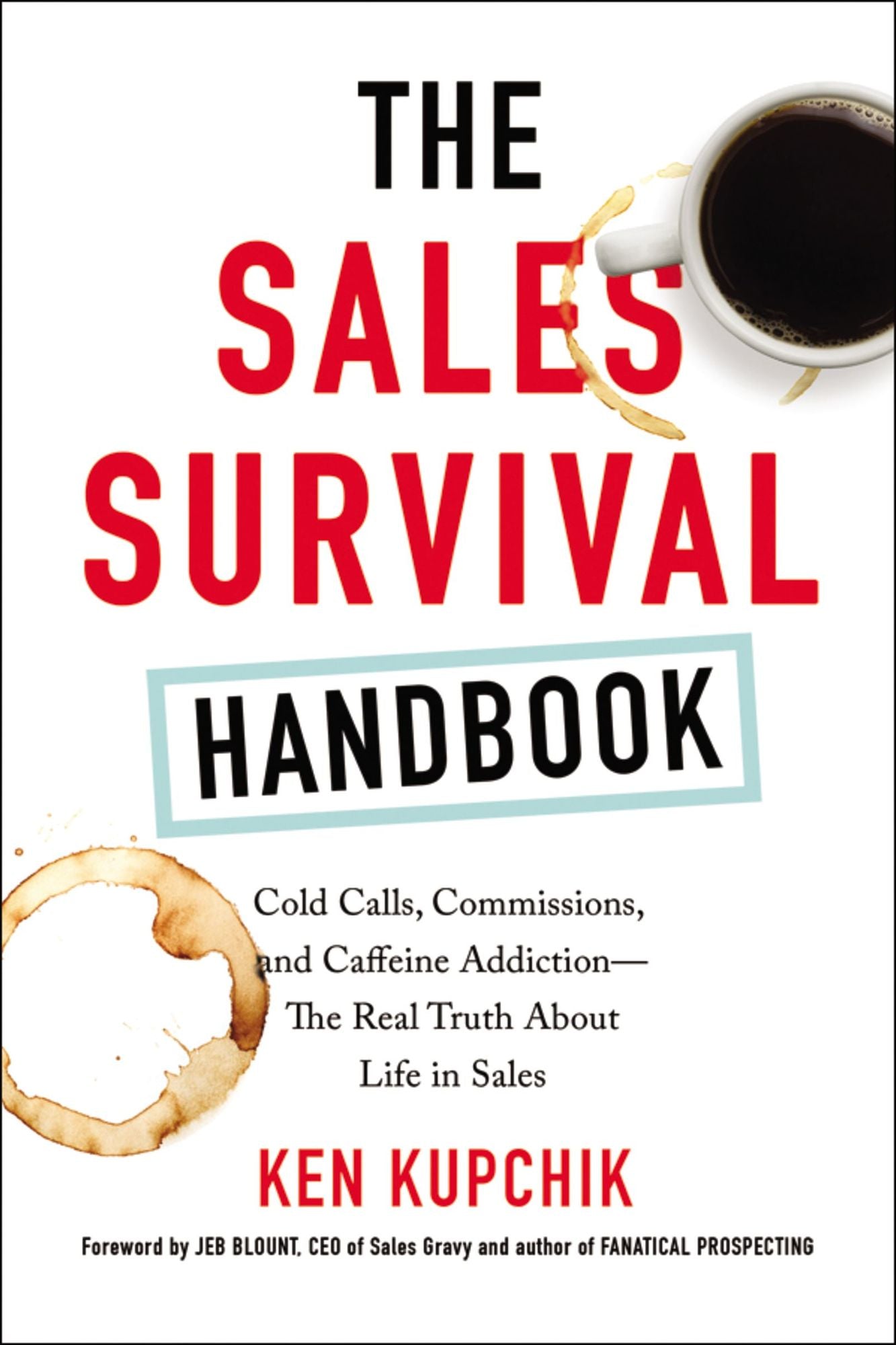 The Sales Survival Handbook: Cold Calls, Commissions, and Caffeine Addiction--The Real Truth About Life in Sales