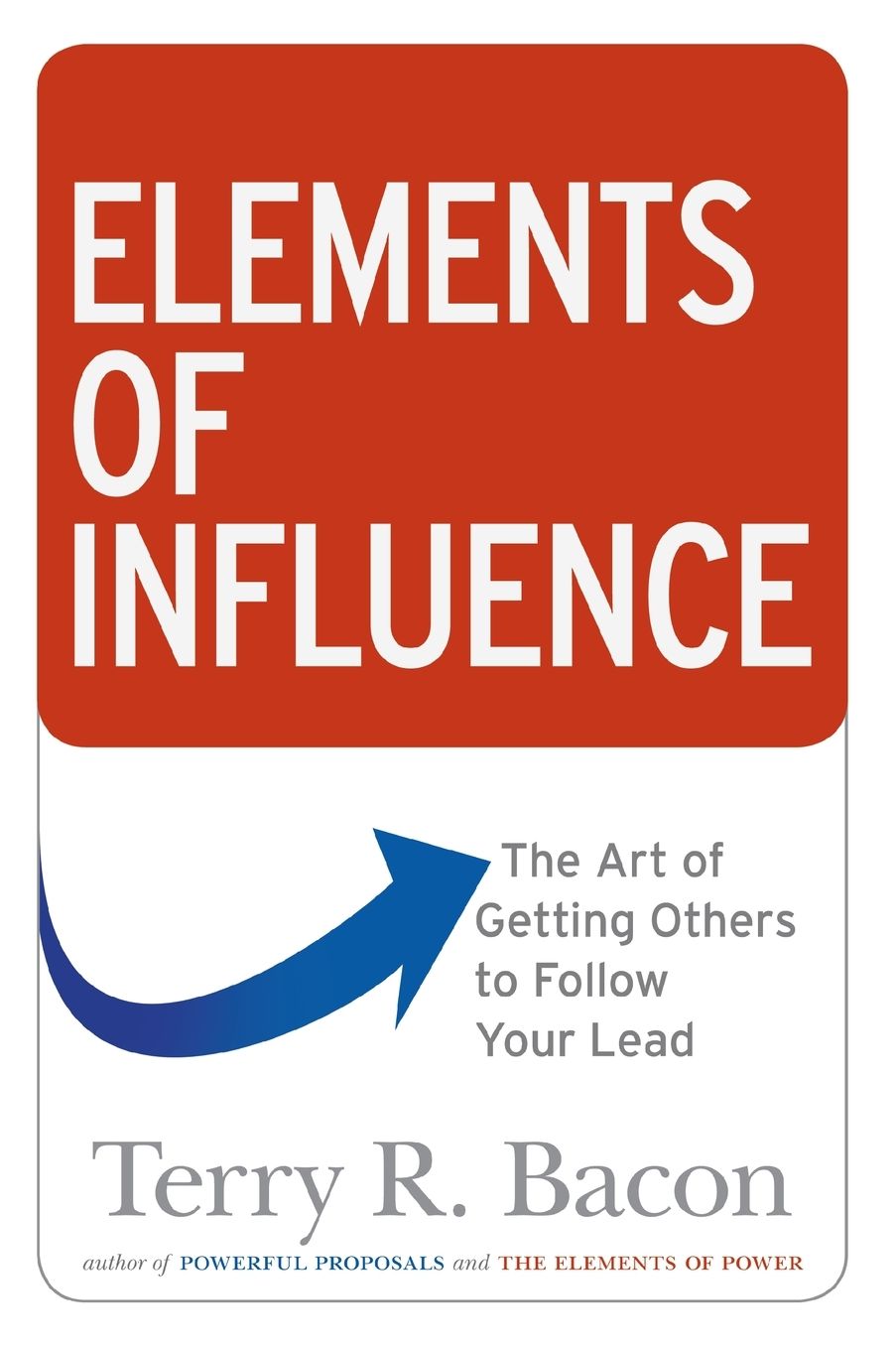 Elements of Influence: The Art of Getting Others to Follow Your Lead