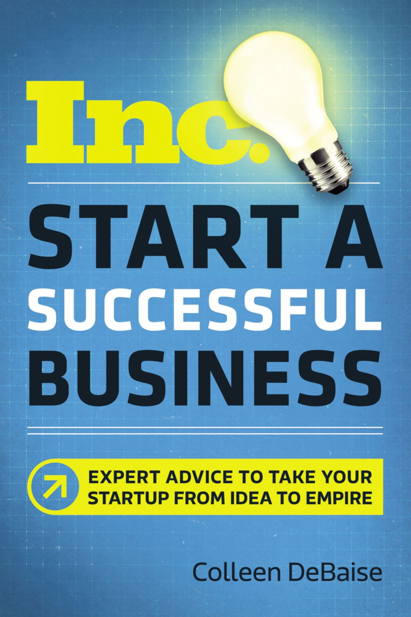 Start a Successful Business (Inc.): Expert Advice to Take Your Startup from Idea to Empire