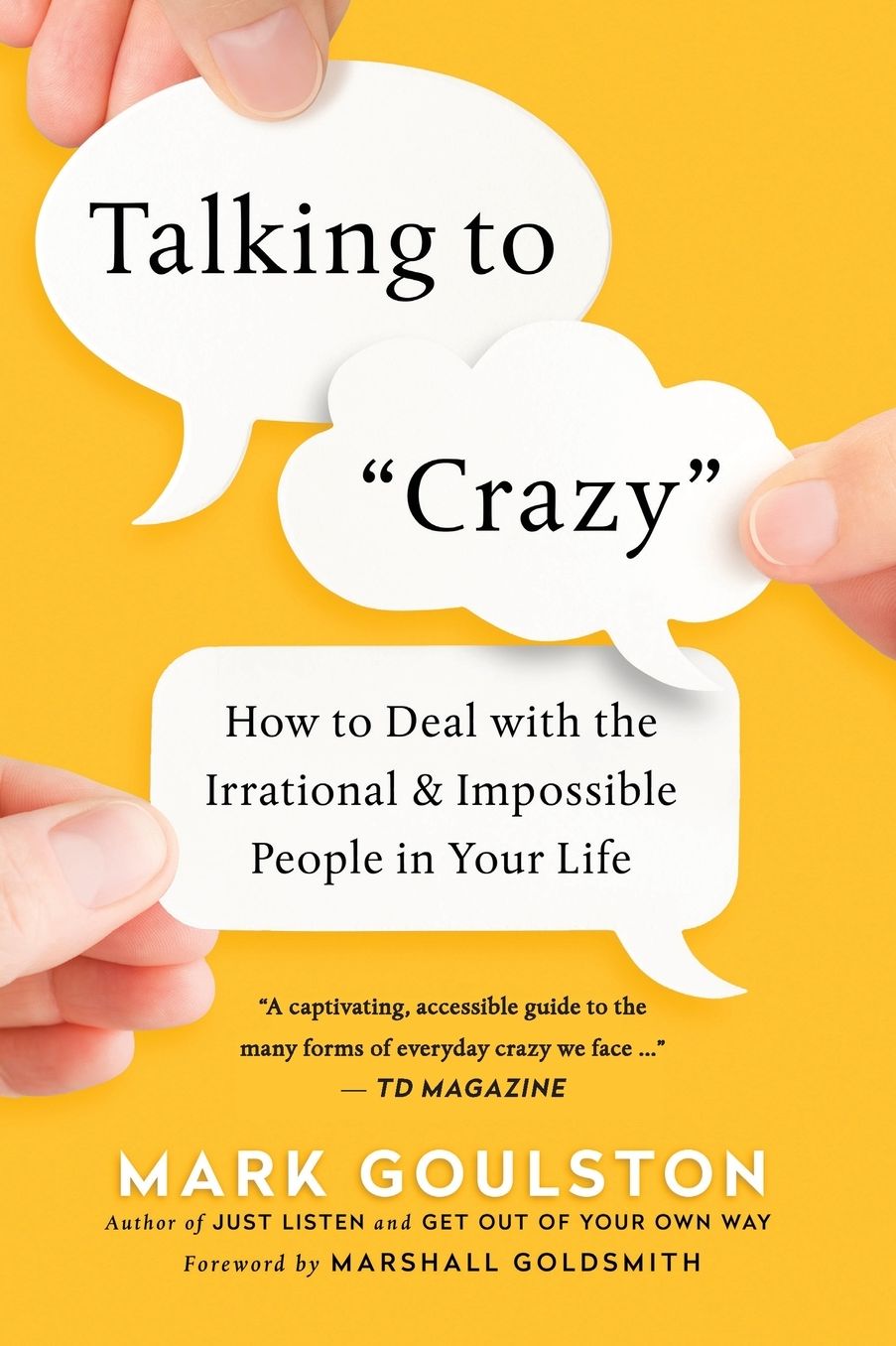 Talking to "Crazy": How to Deal with the Irrational and Impossible People in Your Life