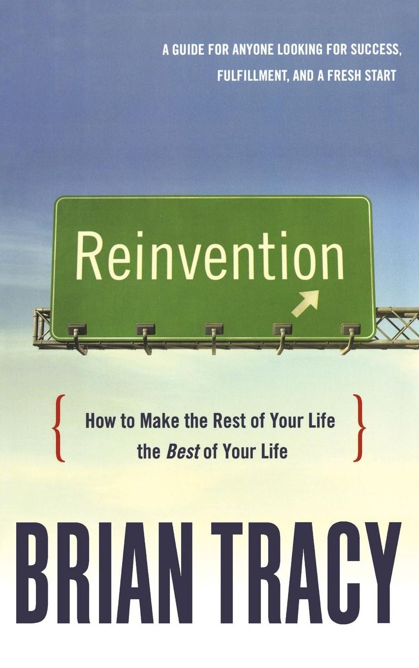 Reinvention: How to Make the Rest of Your Life the Best of Your Life
