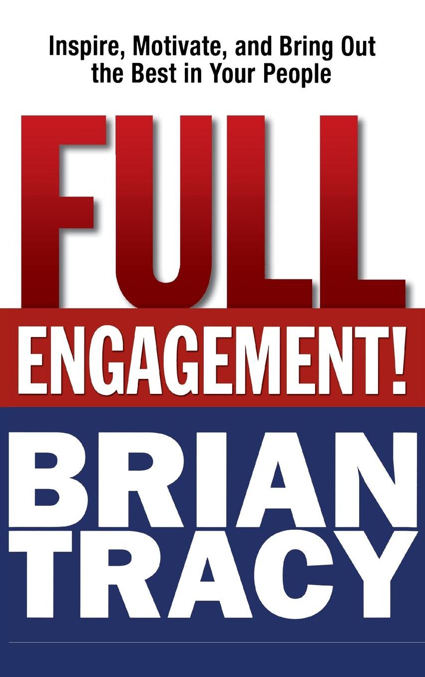 Full Engagement: Inspire, Motivate, and Bring Out the Best in Your People