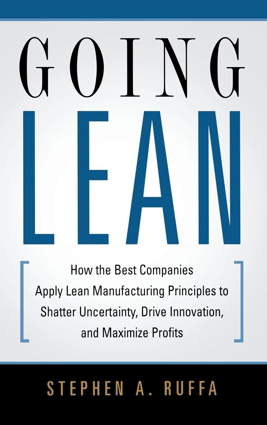 Going Lean: How the Best Companies Apply Lean Manufacturing Principles to Shatter Uncertainty, Drive Innovation, and Maximize Prof