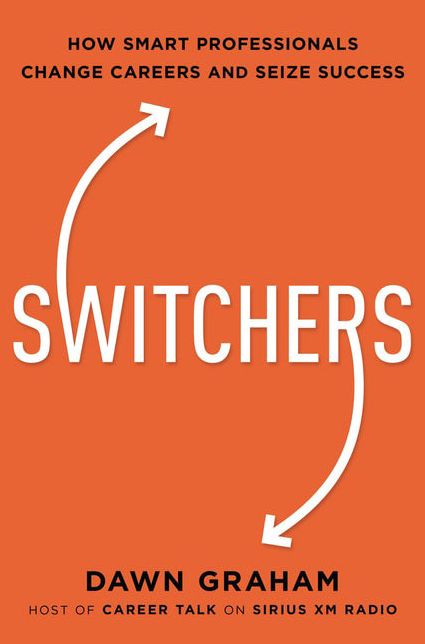 Switchers: How Smart Professionals Change Careers -- And Seize Success