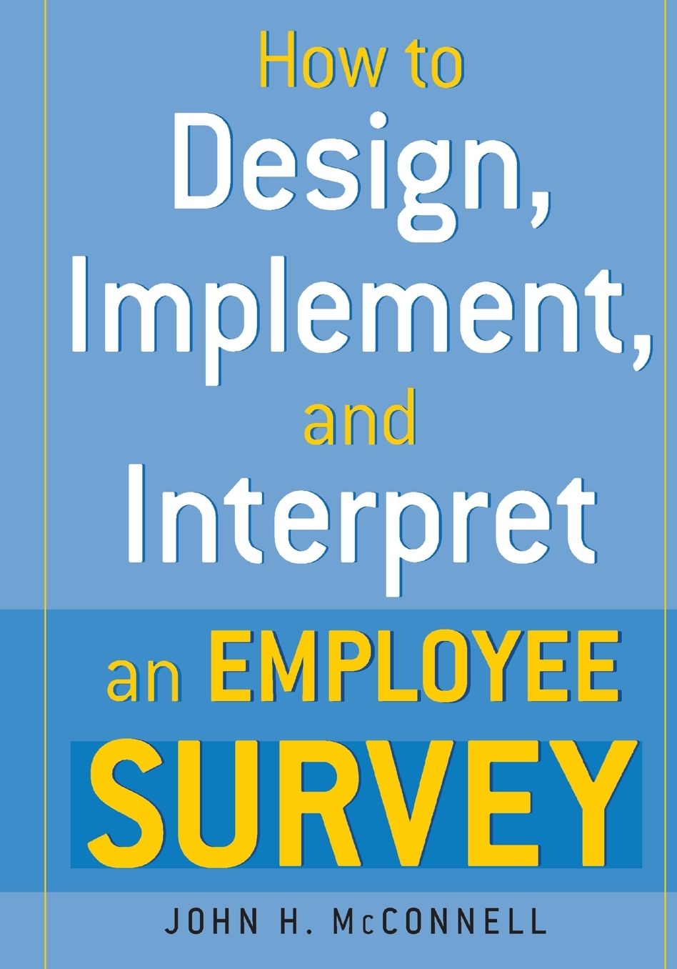 How to Design, Implement, and Interpret and Employee Survey