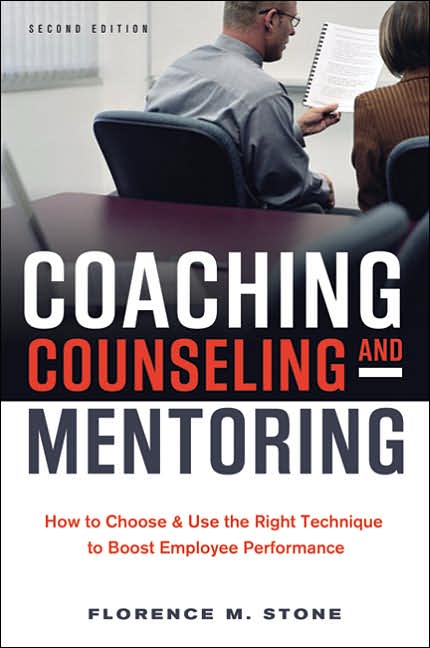 Coaching, Counseling & Mentoring: How to Choose & Use the Right Technique to Boost Employee Performance