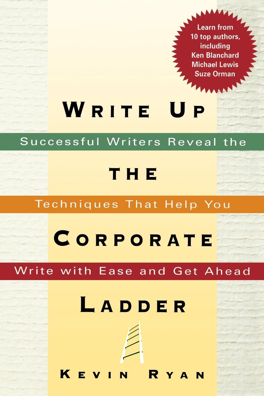 Write Up the Corporate Ladder: Successful Writers Reveal the Techniques That Help You Write with Ease and Get Ahead