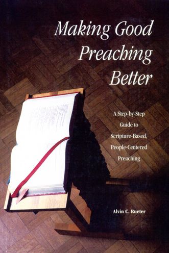 Making Good Preaching Better: A Step-by-Step Guide to Scripture-Based People-Centered Preaching