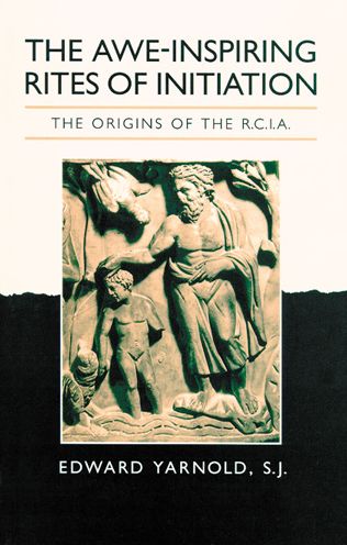 The Awe-Inspiring Rites of Initiation: The Origins of the RCIA