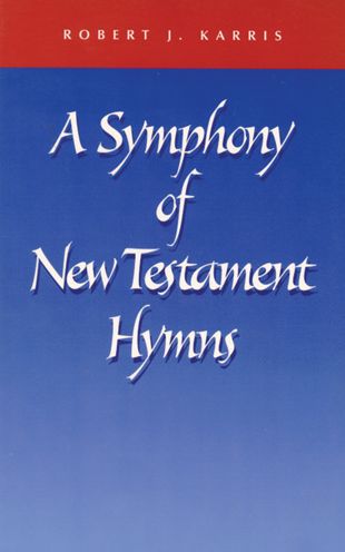 Symphony of New Testament Hymns: Commentary on Philippians 2: 5-11, Colossians 1: 15-20, Ephesians 2: 14-16, 1 Timothy 3: 16, Titus 3: 4-7, ...