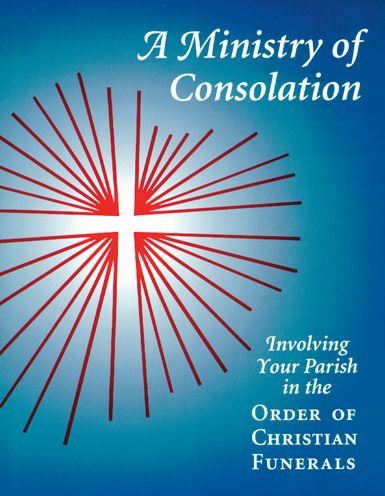 Ministry of Consolation: Involving Your Parish in the Order of Christian Funerals