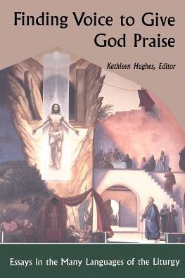 Finding Voice to Give God Praise: Essays in the Many Languages of the Liturgy