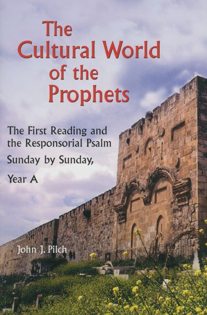 The Cultural World of the Prophets: The First Reading and The Responsorial Psalm, Sunday by Sunday