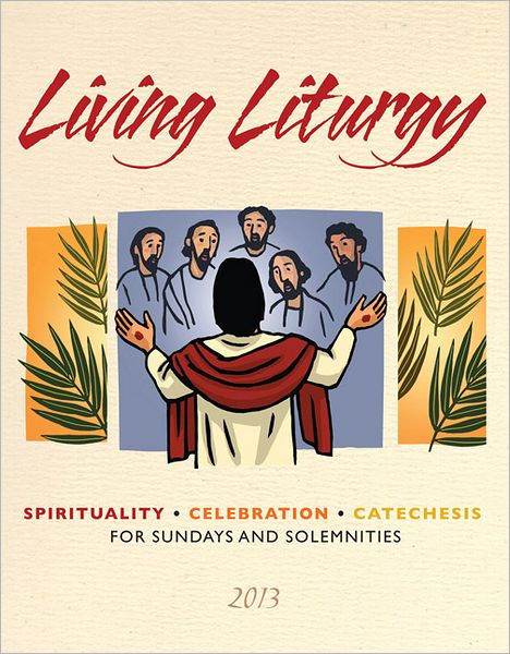 Living Liturgy: Spirituality, Celebration, and Catechesis for Sundays and Solemnities Year C (2013)