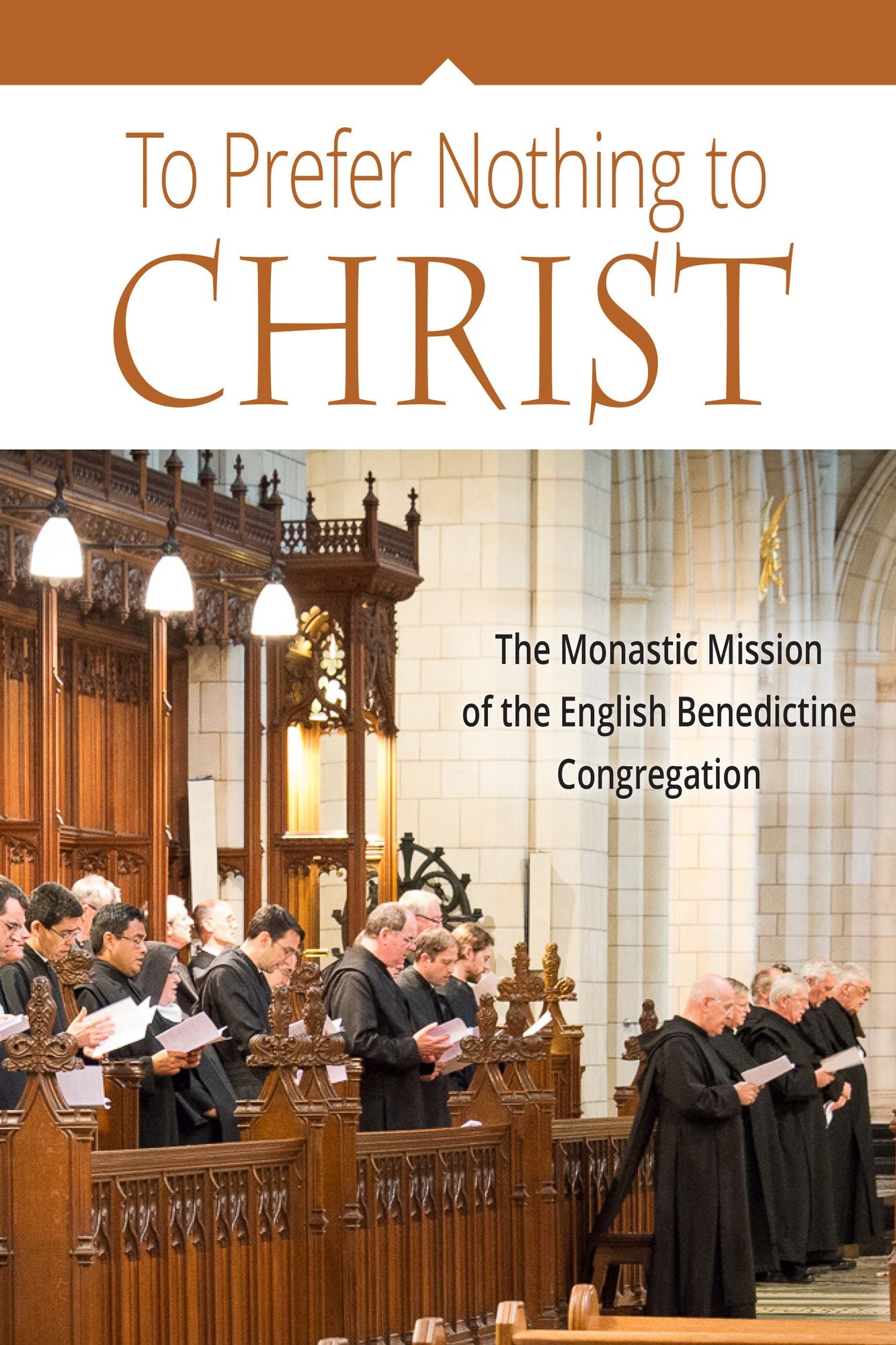 To Prefer Nothing to Christ: The Monastic Mission of the English Benedictine Congregation