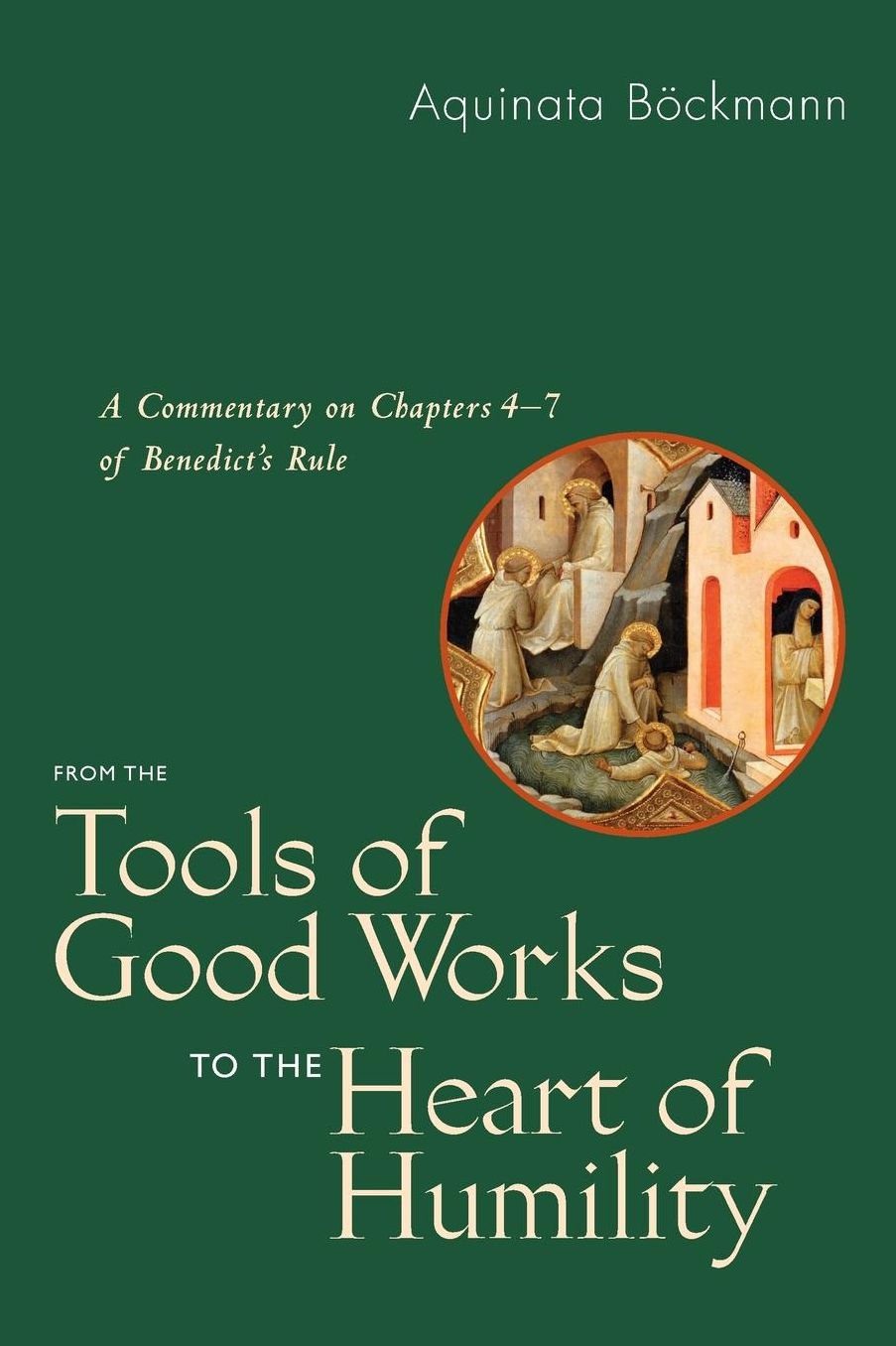 From the Tools of Good Works to the Heart of Humility: A Commentary on Chapters 4-7 of Benedict's Rule