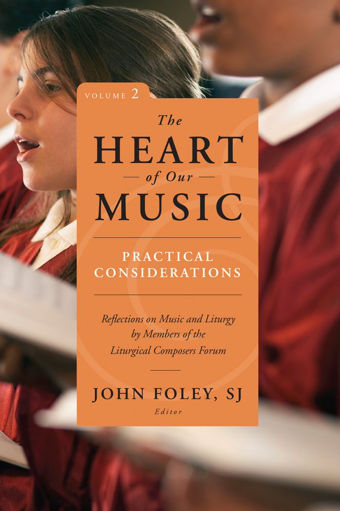 The Heart of Our Music: Practical Considerations: Reflections on Music and Liturgy by Members of the Liturgical Composers Forum