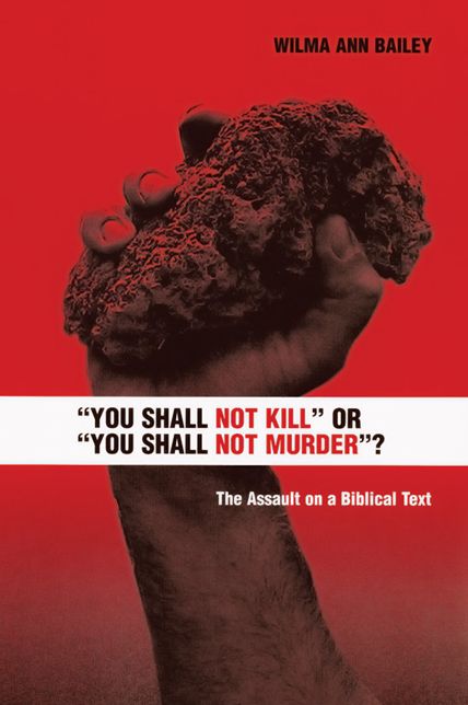 "You Shall Not Kill," or "You Shall Not Murder?": The Assault on a Biblical Text