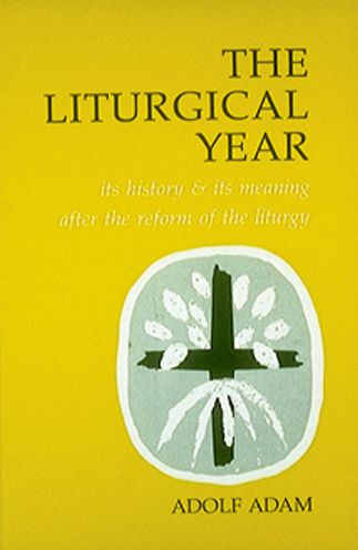 The Liturgical Year: Its History and Meaning After the Reform of the Liturgy
