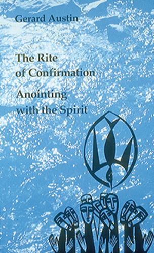 Anointing with the Spirit: The Rite of Confirmation: The Use of Oil and Chrism