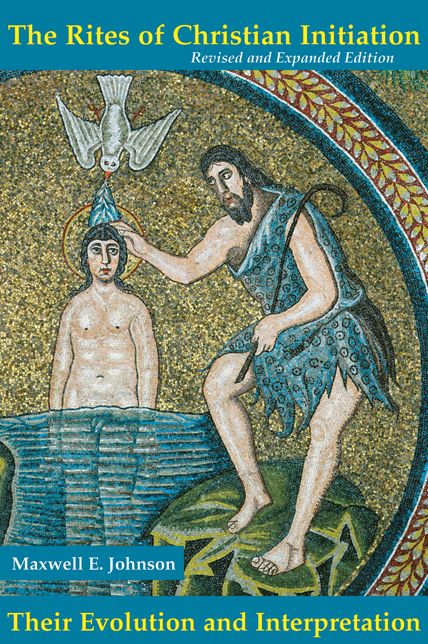 The Rites of Christian Initiation: Their Evolution and Interpretation, Revised and Expanded Edition