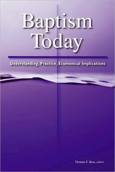 Baptism Today: Understanding, Practice, Ecumenical Implications
