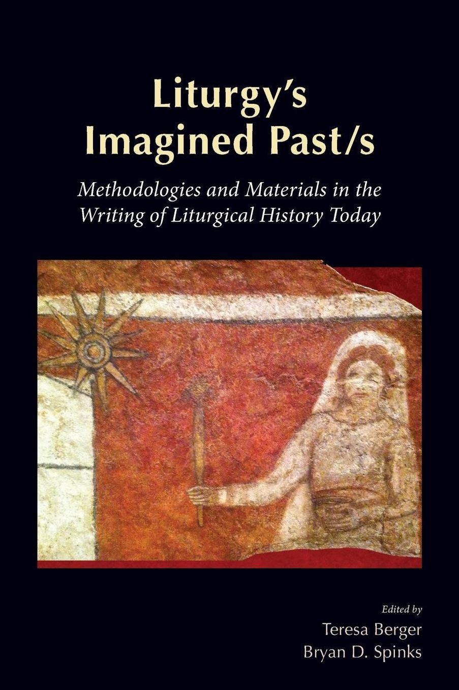 Liturgy's Imagined Past/s: Methodologies and Materials in the Writing of Liturgical History Today