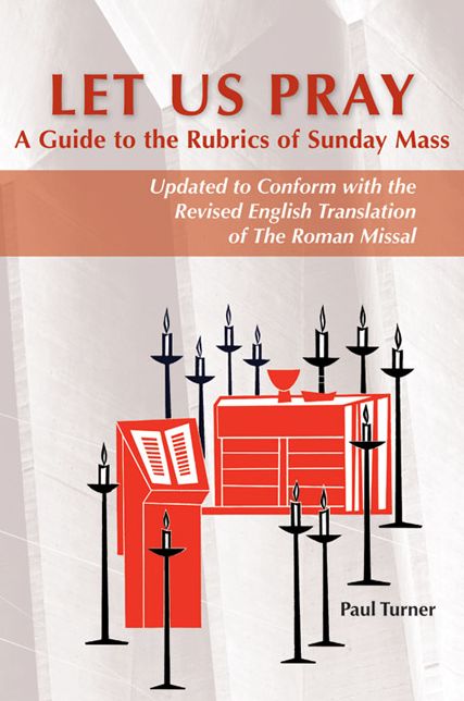 Let Us Pray: A Guide to the Rubrics of Sunday Mass: Updated to Conform with the Revised English Translation of the Roman Missal