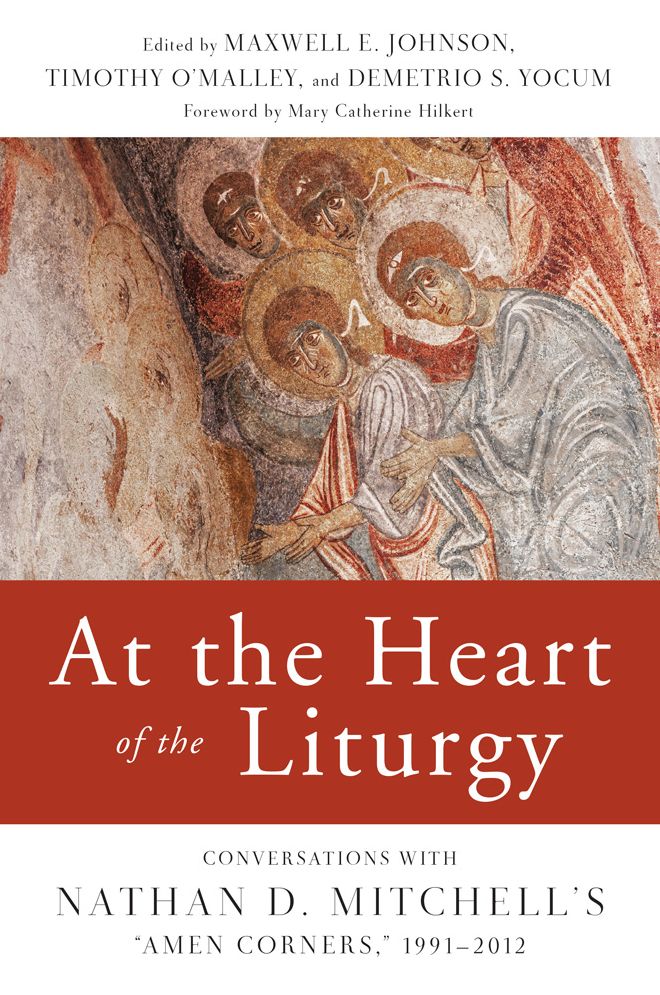At the Heart of the Liturgy: Conversations with Nathan D. Mitchell's "amen Corners," 1991-2012