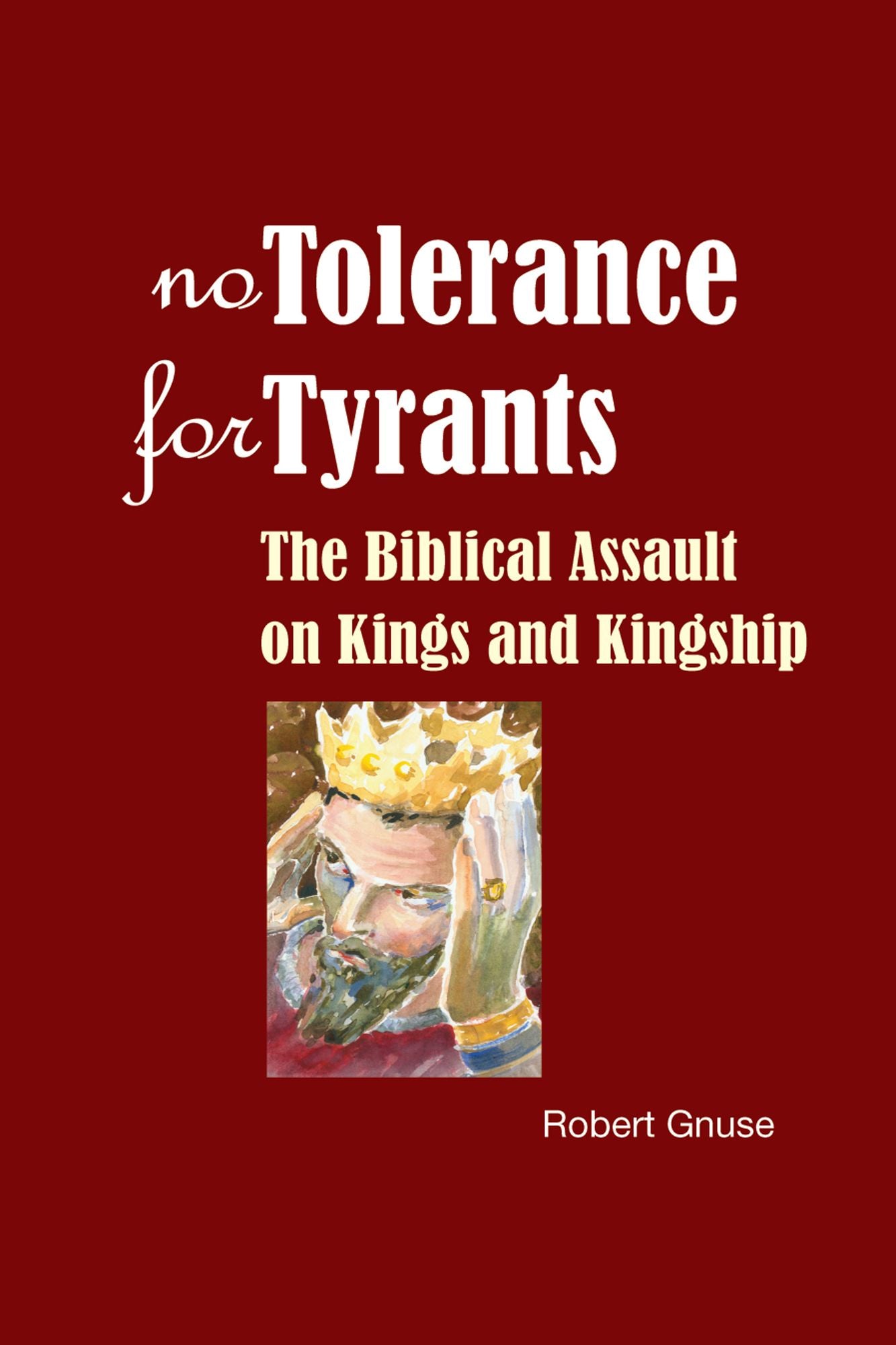 No Tolerance for Tyrants: The Biblical Assault on Kings and Kingship