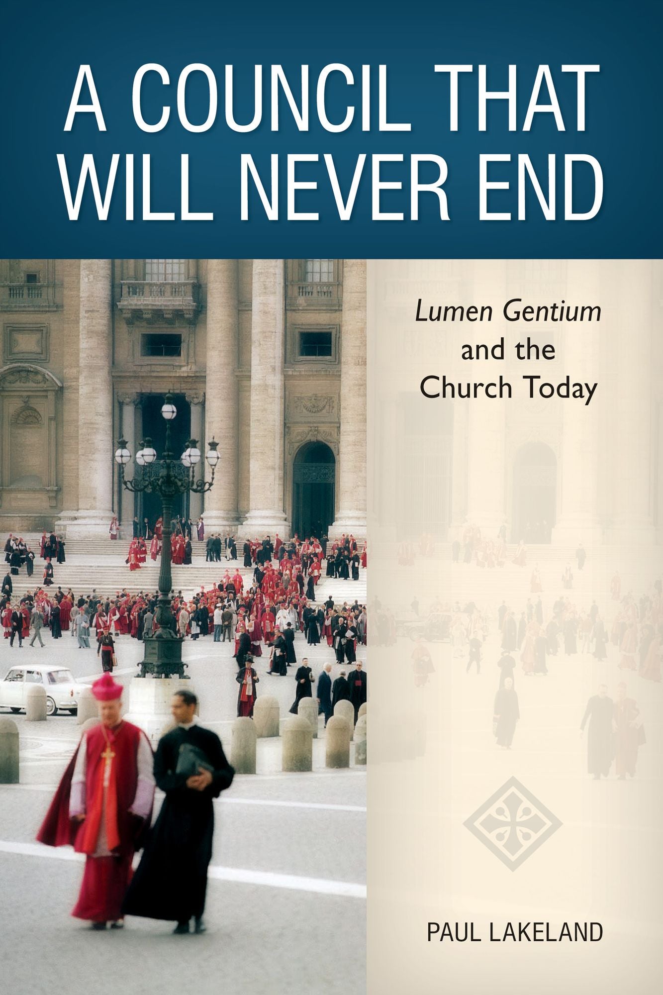 A Council That Will Never End: Lumen Gentium and the Church Today