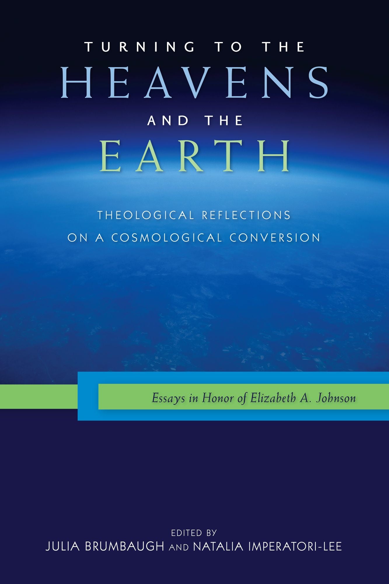 Turning to the Heavens and the Earth: Theological Reflections on a Cosmological Conversion: Essays in Honor of Elizabeth A. Johnson