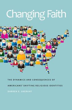 Changing Faith: The Dynamics and Consequences of Americans' Shifting Religious Identities