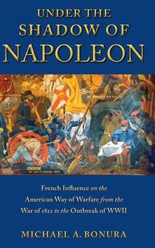 Under the Shadow of Napoleon: French Influence on the American Way of Warfare from Independence to the Eve of World War II