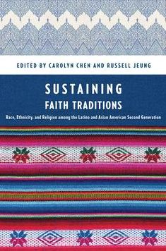 Sustaining Faith Traditions: Race, Ethnicity, and Religion among the Latino and Asian American Second Generation