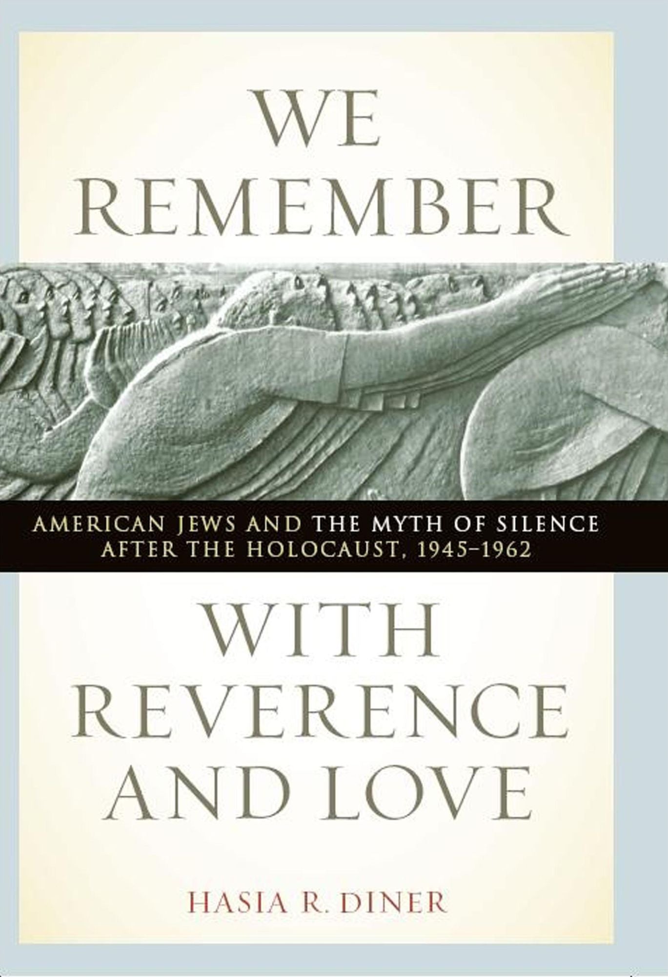 We Remember with Reverence and Love: American Jews and the Myth of Silence after the Holocaust, 1945-1962