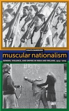 Muscular Nationalism: Gender, Violence, and Empire in India and Ireland, 1914-2004