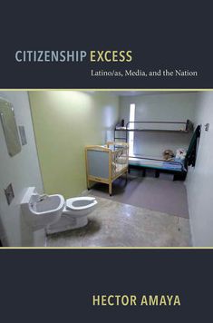 Citizenship Excess: Latino/as, Media, and the Nation