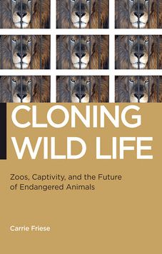 Cloning Wild Life: Zoos, Captivity, and the Future of Endangered Animals