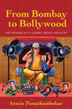 From Bombay to Bollywood: The Making of a Global Media Industry