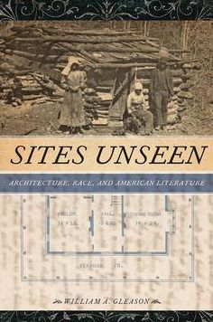 Sites Unseen: Architecture, Race, and American Literature