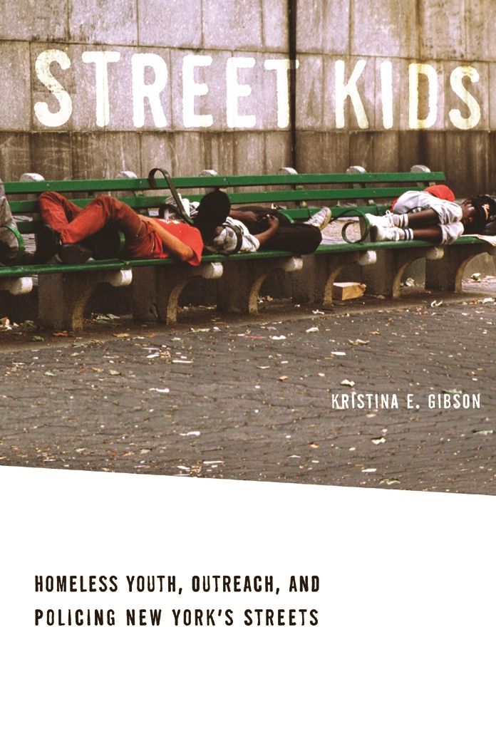 Street Kids: Homeless Youth, Outreach, and Policing New York's Streets