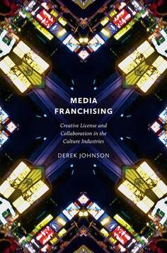 Media Franchising: Creative License and Collaboration in the Culture Industries