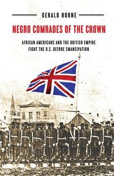 Negro Comrades of the Crown: African Americans and the British Empire Fight the U.S. Before Emancipation