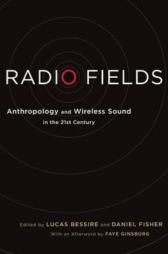 Radio Fields: Anthropology and Wireless Sound in the 21st Century