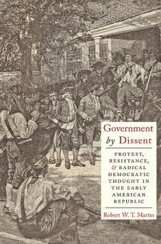 Government by Dissent: Protest, Resistance, and Radical Democratic Thought in the Early American Republic