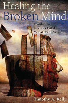 Healing the Broken Mind: Transforming America's Failed Mental Health System