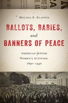Ballots, Babies, and Banners of Peace: American Jewish Women's Activism, 1890-1940
