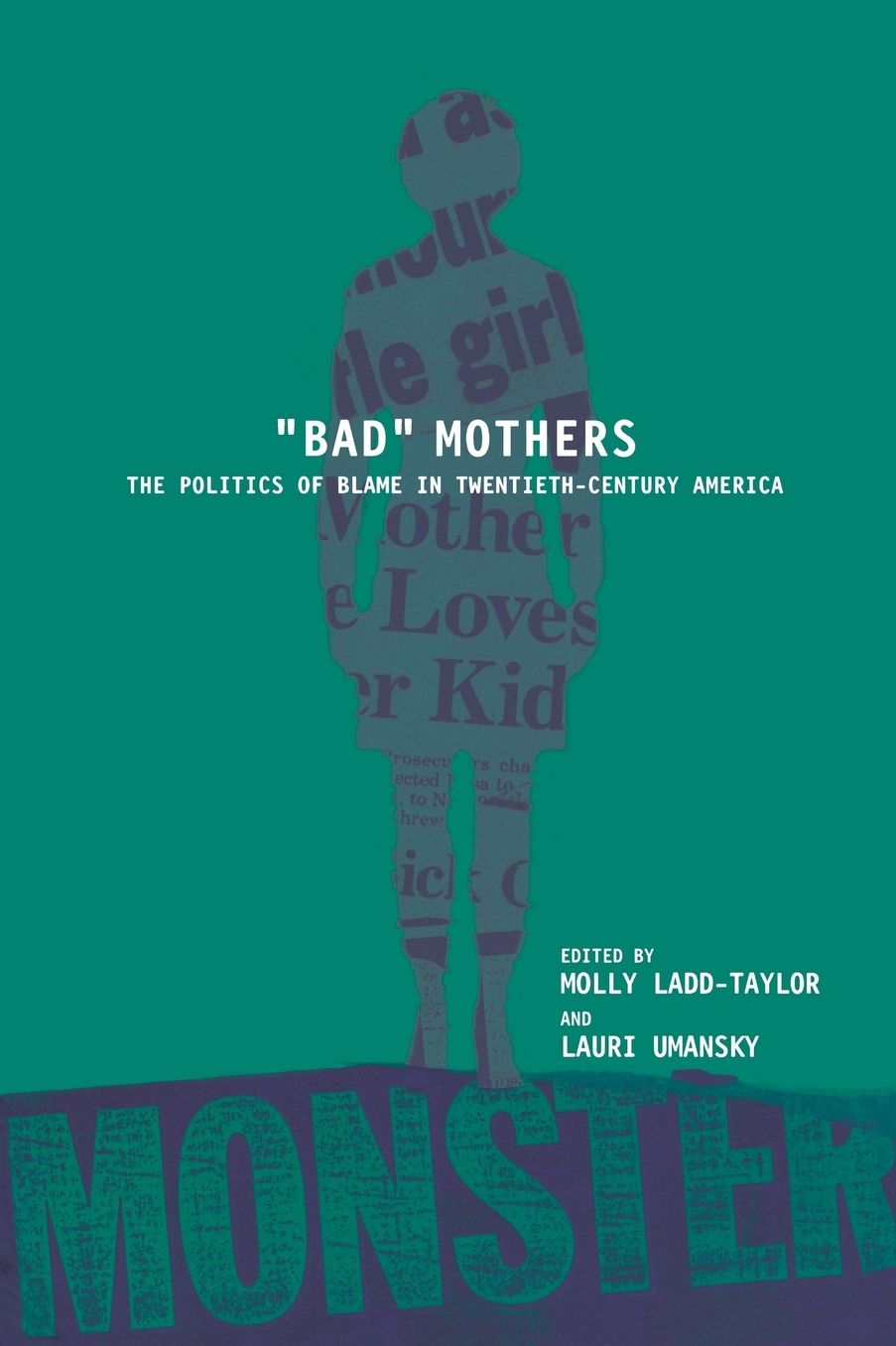 BAD MOTHERS: The Politics of Blame in Twentieth-Century America