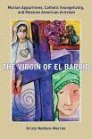 The Virgin of El Barrio: Marian Apparitions, Catholic Evangelizing, and Mexican American Activism